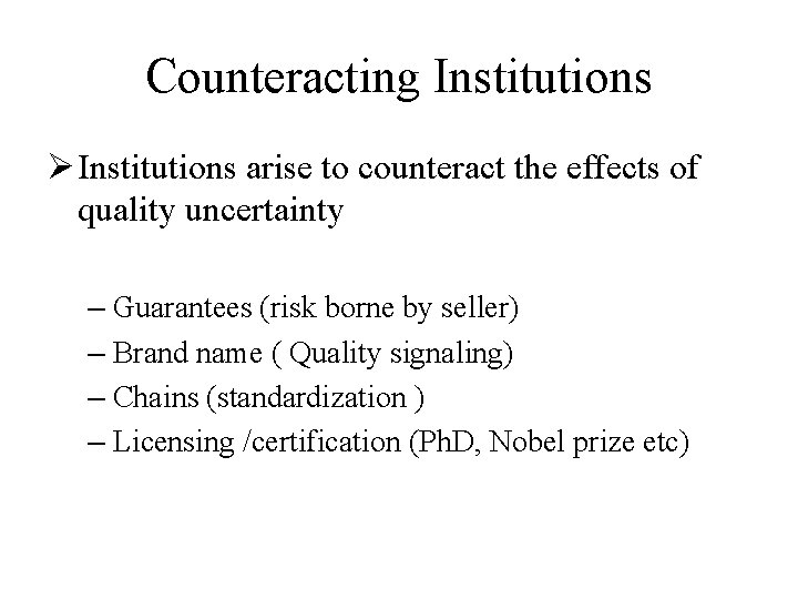 Counteracting Institutions Ø Institutions arise to counteract the effects of quality uncertainty – Guarantees Counteracting Institutions Ø Institutions arise to counteract the effects of quality uncertainty – Guarantees