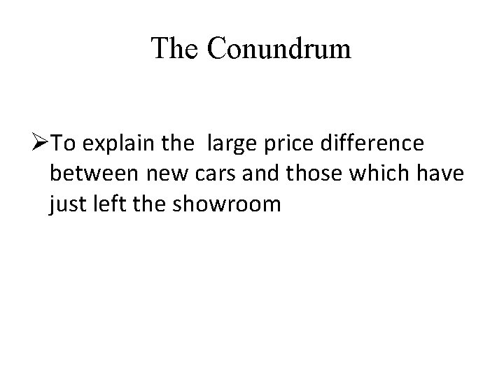 The Conundrum ØTo explain the large price difference between new cars and those which The Conundrum ØTo explain the large price difference between new cars and those which