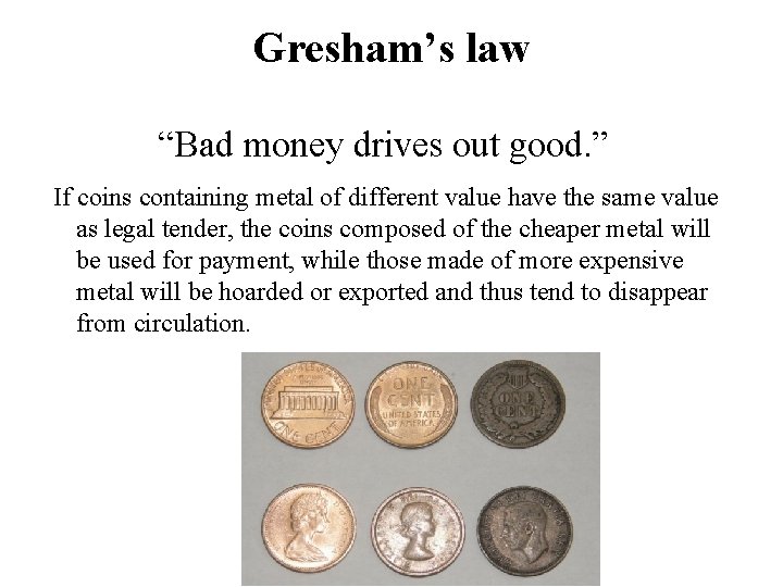 Gresham’s law “Bad money drives out good. ” If coins containing metal of different Gresham’s law “Bad money drives out good. ” If coins containing metal of different