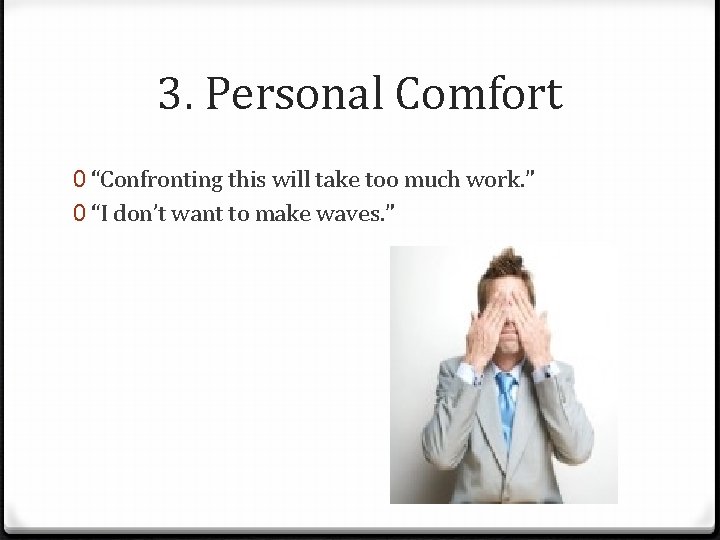 3. Personal Comfort 0 “Confronting this will take too much work. ” 0 “I