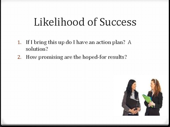 Likelihood of Success 1. If I bring this up do I have an action