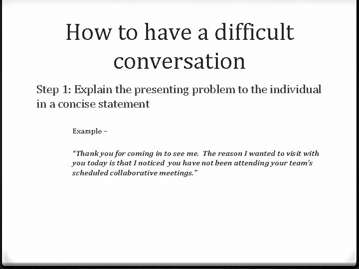 How to have a difficult conversation Step 1: Explain the presenting problem to the