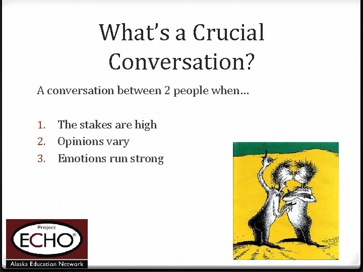 What’s a Crucial Conversation? A conversation between 2 people when… 1. 2. 3. The