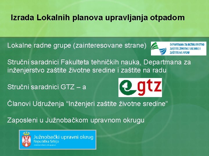 Izrada Lokalnih planova upravljanja otpadom Lokalne radne grupe (zainteresovane strane) Stručni saradnici Fakulteta tehničkih