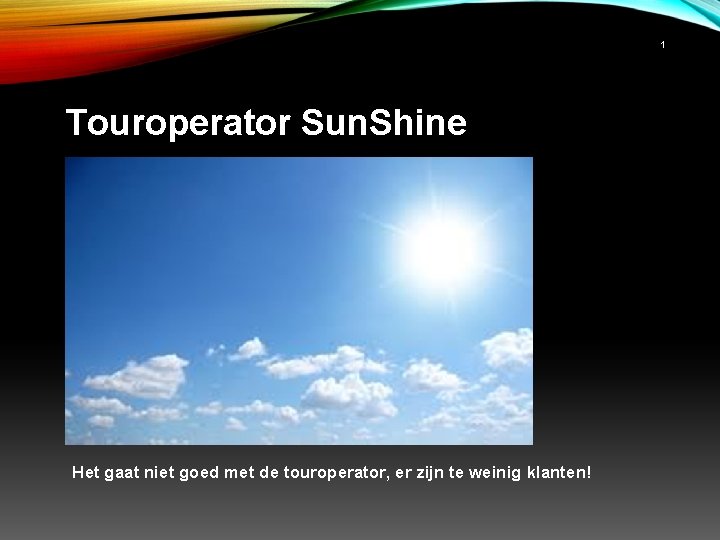 1 Touroperator Sun. Shine Het gaat niet goed met de touroperator, er zijn te