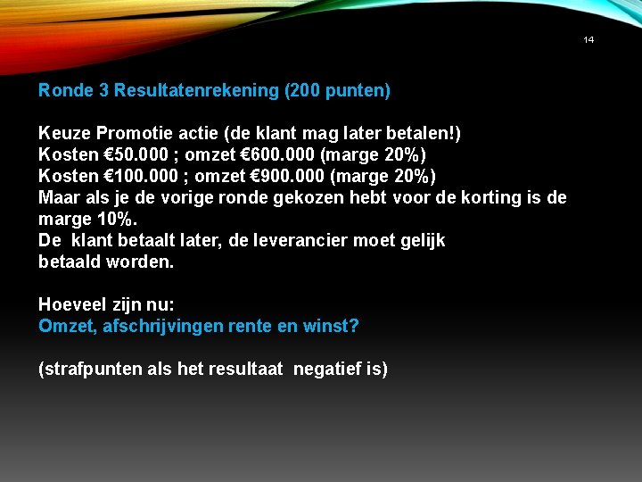 14 Ronde 3 Resultatenrekening (200 punten) Keuze Promotie actie (de klant mag later betalen!)