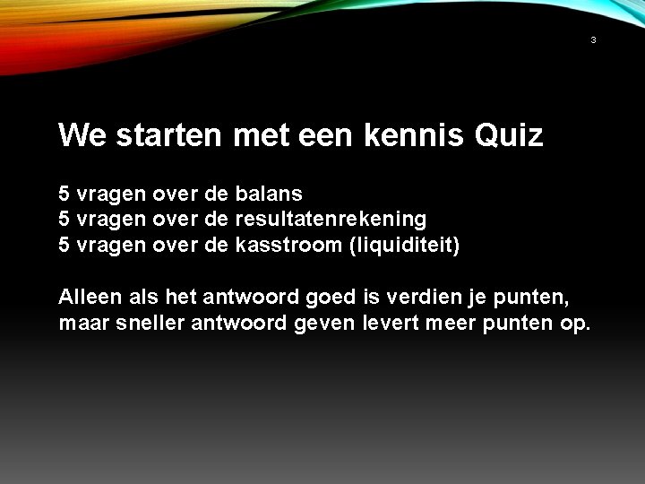 3 We starten met een kennis Quiz 5 vragen over de balans 5 vragen