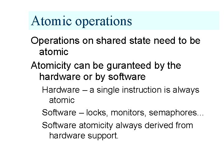 Atomic operations Operations on shared state need to be atomic Atomicity can be guranteed