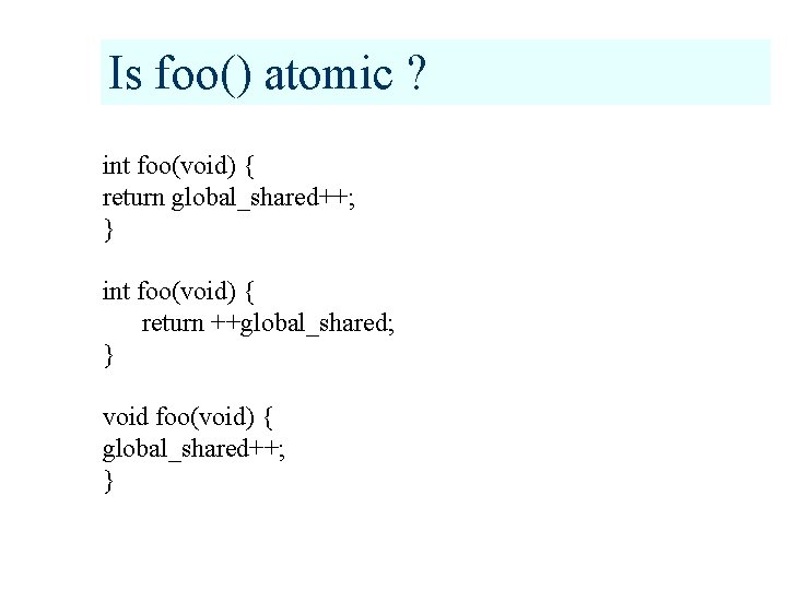 Is foo() atomic ? int foo(void) { return global_shared++; } int foo(void) { return