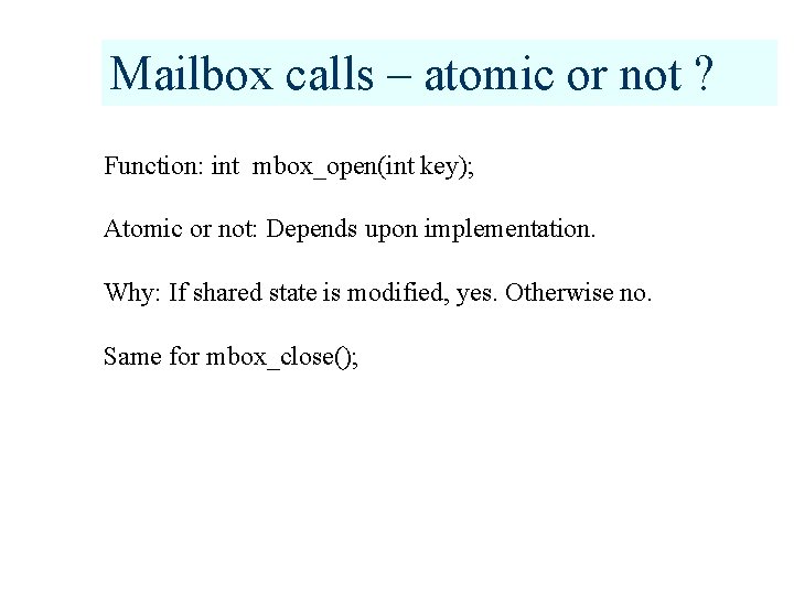 Mailbox calls – atomic or not ? Function: int mbox_open(int key); Atomic or not: