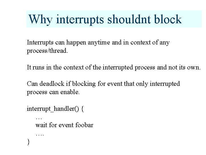 Why interrupts shouldnt block Interrupts can happen anytime and in context of any process/thread.