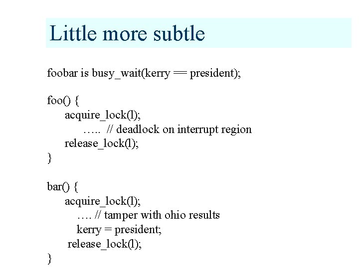 Little more subtle foobar is busy_wait(kerry == president); foo() { acquire_lock(l); …. . //