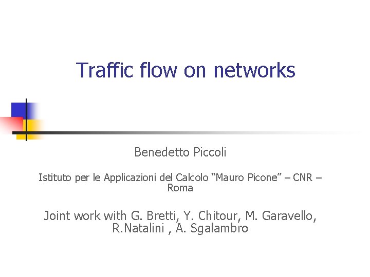 Traffic flow on networks Benedetto Piccoli Istituto per le Applicazioni del Calcolo “Mauro Picone”