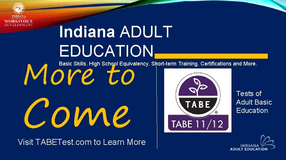 Indiana ADULT EDUCATION More to Basic Skills. High School Equivalency. Short-term Training. Certifications and