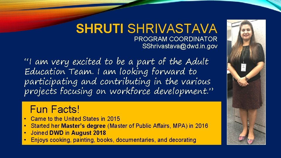 SHRUTI SHRIVASTAVA PROGRAM COORDINATOR SShrivastava@dwd. in. gov “I am very excited to be a