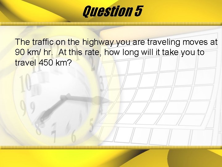 Question 5 The traffic on the highway you are traveling moves at 90 km/