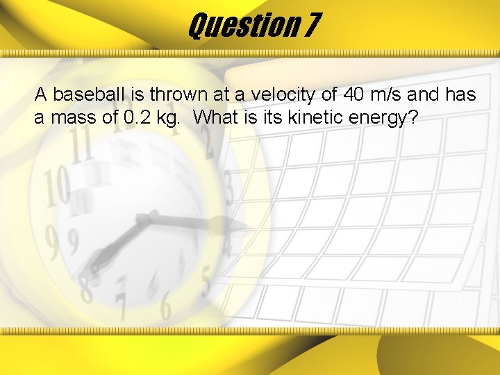 Question 7 A baseball is thrown at a velocity of 40 m/s and has