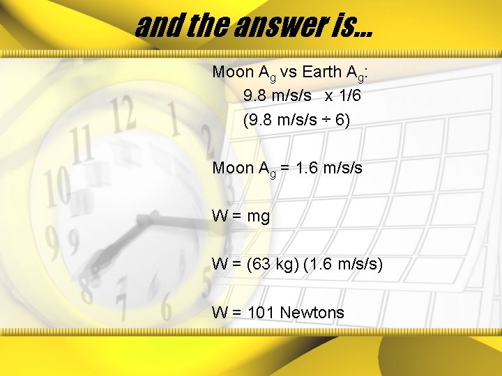 and the answer is… Moon Ag vs Earth Ag: 9. 8 m/s/s x 1/6