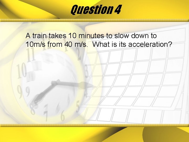 Question 4 A train takes 10 minutes to slow down to 10 m/s from