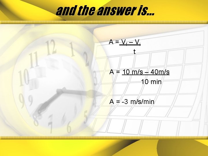 and the answer is… A = Vf – V i t A = 10
