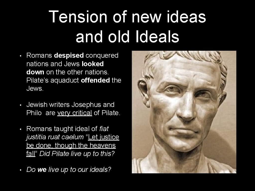 Tension of new ideas and old Ideals • Romans despised conquered nations and Jews