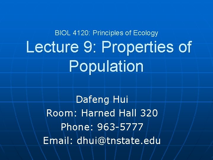 BIOL 4120: Principles of Ecology Lecture 9: Properties of Population Dafeng Hui Room: Harned