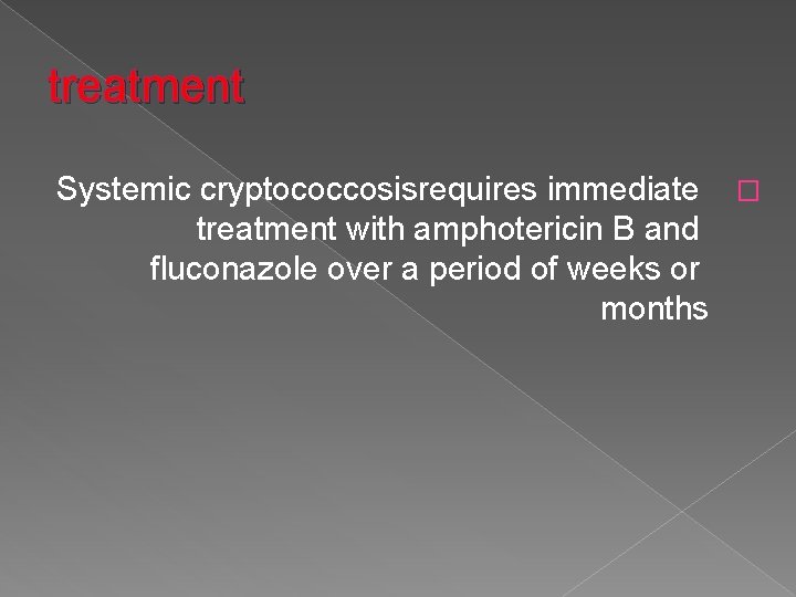 treatment Systemic cryptococcosisrequires immediate � treatment with amphotericin B and fluconazole over a period