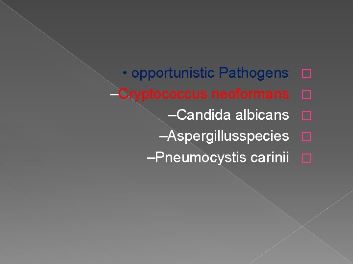  • opportunistic Pathogens –Cryptococcus neoformans –Candida albicans –Aspergillusspecies –Pneumocystis carinii � � �