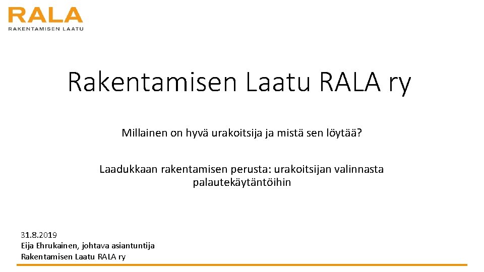 Rakentamisen Laatu RALA ry Millainen on hyvä urakoitsija ja mistä sen löytää? Laadukkaan rakentamisen Rakentamisen Laatu RALA ry Millainen on hyvä urakoitsija ja mistä sen löytää? Laadukkaan rakentamisen