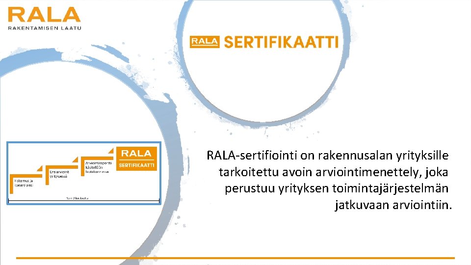 RALA-sertifiointi on rakennusalan yrityksille tarkoitettu avoin arviointimenettely, joka perustuu yrityksen toimintajärjestelmän jatkuvaan arviointiin. RALA-sertifiointi on rakennusalan yrityksille tarkoitettu avoin arviointimenettely, joka perustuu yrityksen toimintajärjestelmän jatkuvaan arviointiin.