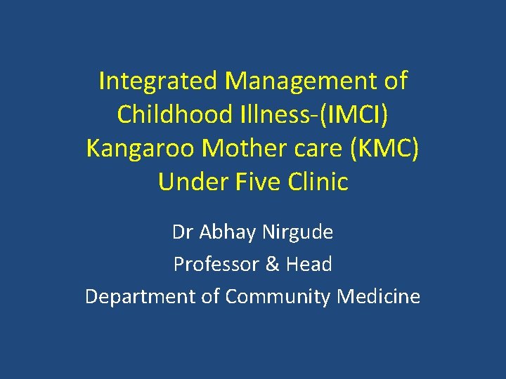 Integrated Management of Childhood Illness-(IMCI) Kangaroo Mother care (KMC) Under Five Clinic Dr Abhay