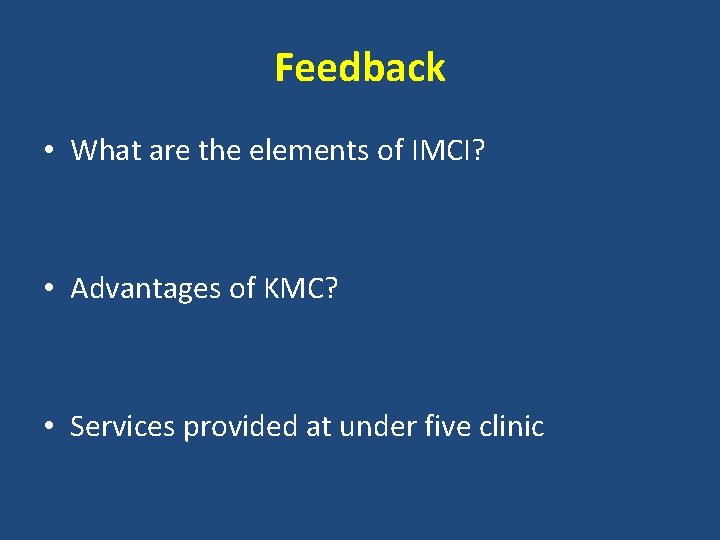 Feedback • What are the elements of IMCI? • Advantages of KMC? • Services