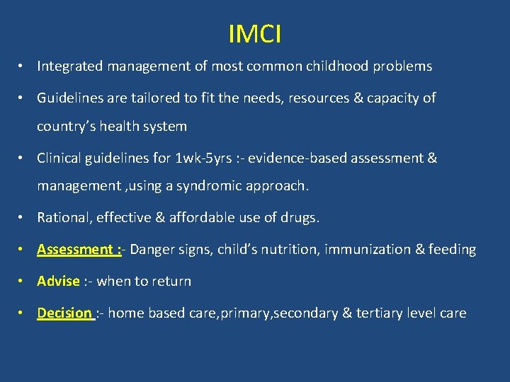 IMCI • Integrated management of most common childhood problems • Guidelines are tailored to