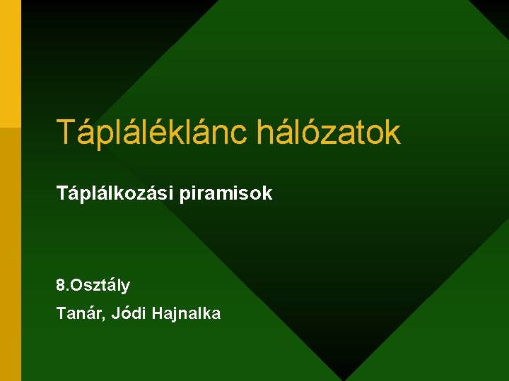 Tápláléklánc hálózatok Táplálkozási piramisok 8. Osztály Tanár, Jódi Hajnalka 