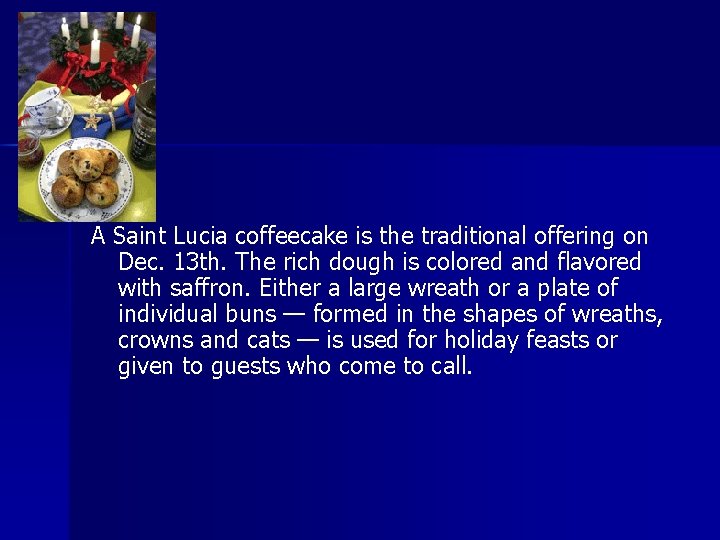  A Saint Lucia coffeecake is the traditional offering on Dec. 13 th. The