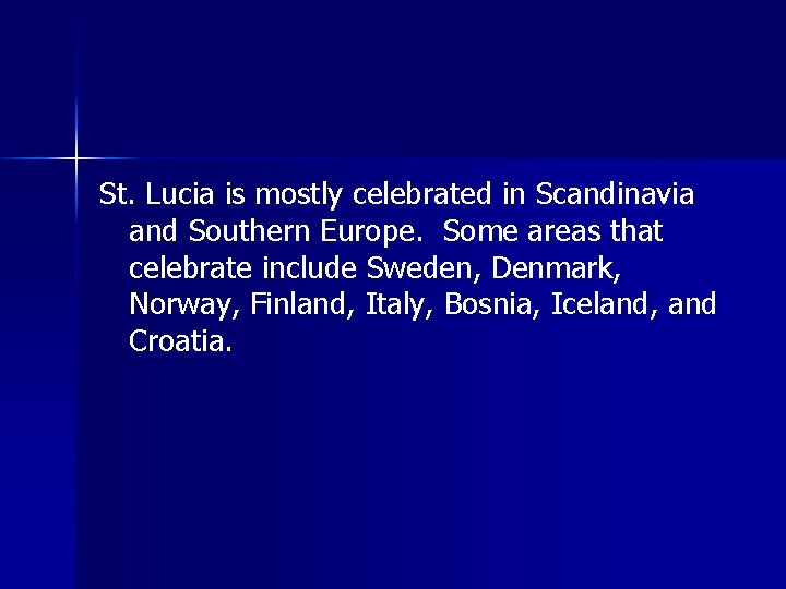 St. Lucia is mostly celebrated in Scandinavia and Southern Europe. Some areas that celebrate