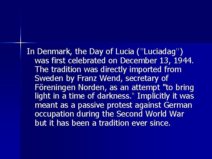 In Denmark, the Day of Lucia (’’Luciadag’’) was first celebrated on December 13, 1944.