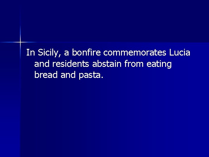 In Sicily, a bonfire commemorates Lucia and residents abstain from eating bread and pasta.