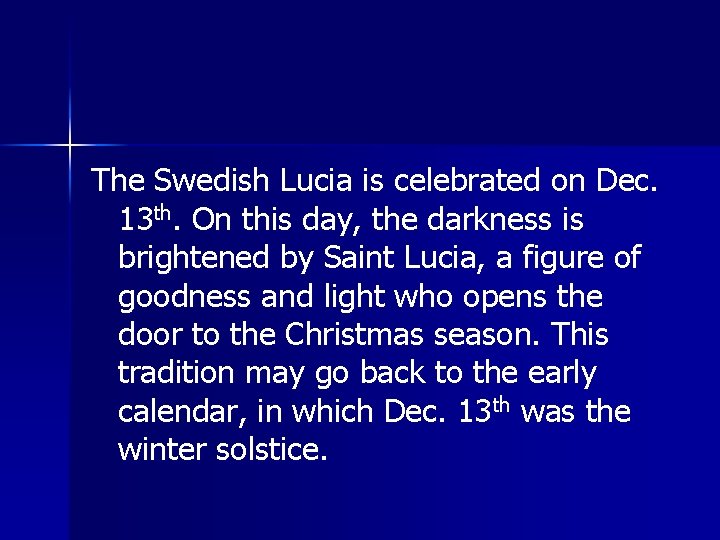 The Swedish Lucia is celebrated on Dec. 13 th. On this day, the darkness