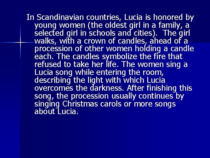 In Scandinavian countries, Lucia is honored by young women (the oldest girl in a