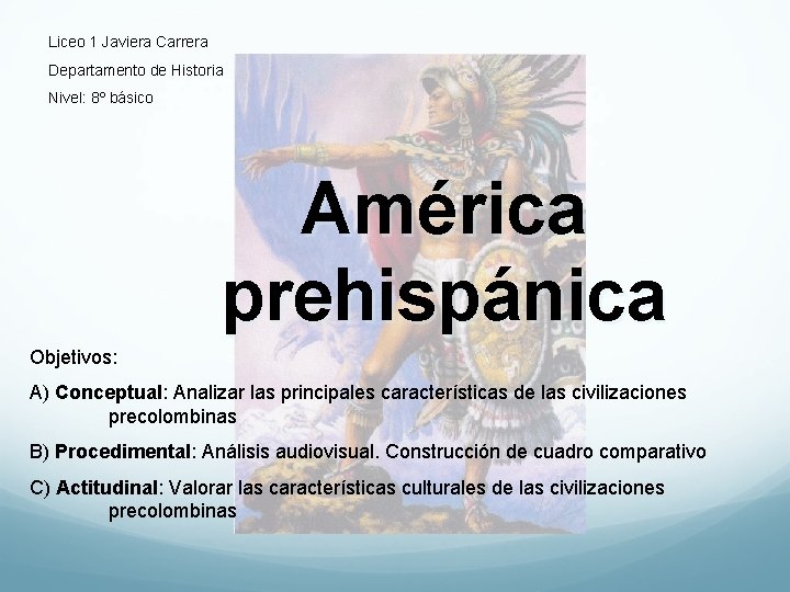 Liceo 1 Javiera Carrera Departamento de Historia Nivel: 8º básico América prehispánica Objetivos: A)