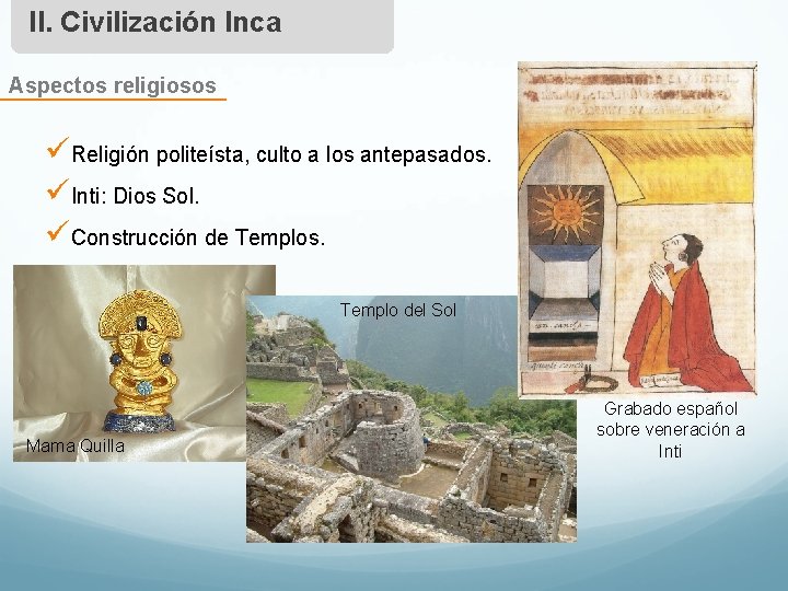 II. Civilización Inca Aspectos religiosos üReligión politeísta, culto a los antepasados. üInti: Dios Sol.
