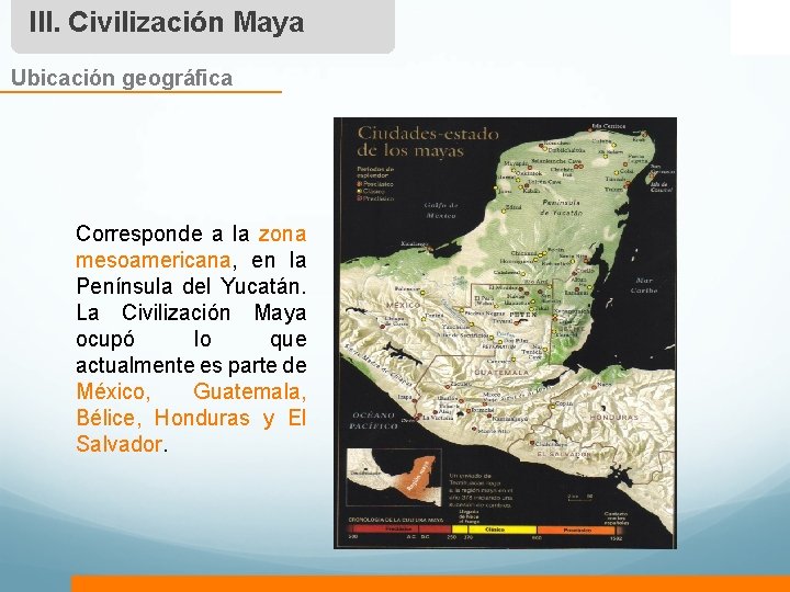III. Civilización Maya Ubicación geográfica Corresponde a la zona mesoamericana, en la Península del