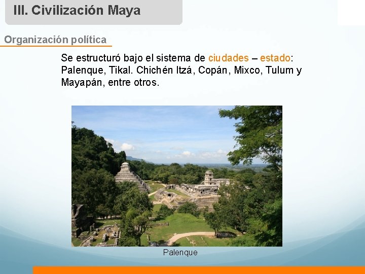 III. Civilización Maya Organización política Se estructuró bajo el sistema de ciudades – estado:
