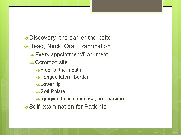  Discovery- the earlier the better Head, Neck, Oral Examination Every appointment/Document Common site