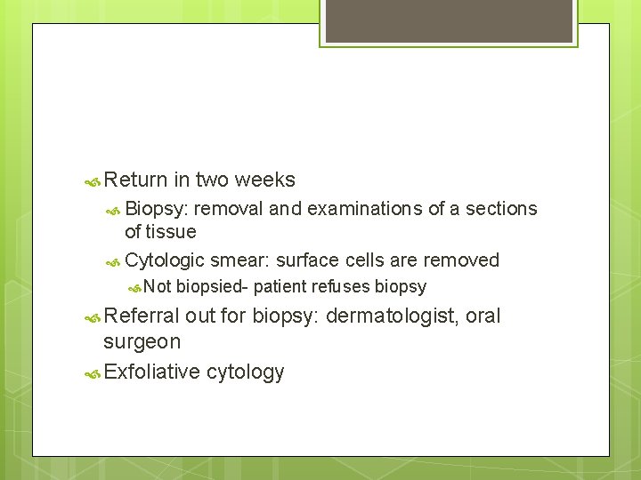  Return in two weeks Biopsy: removal and examinations of a sections of tissue