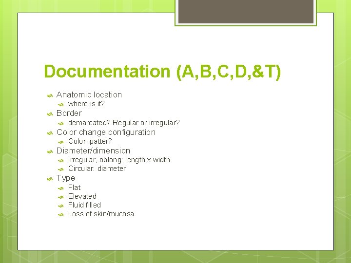 Documentation (A, B, C, D, &T) Anatomic location Border Color, patter? Diameter/dimension demarcated? Regular