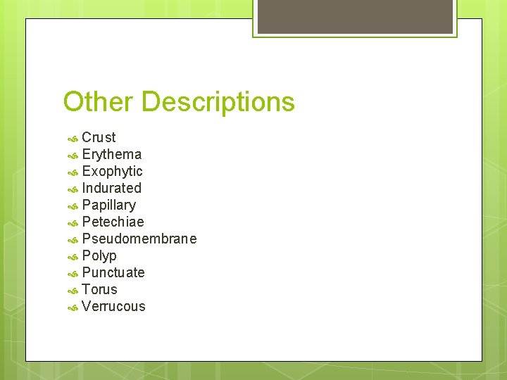 Other Descriptions Crust Erythema Exophytic Indurated Papillary Petechiae Pseudomembrane Polyp Punctuate Torus Verrucous 