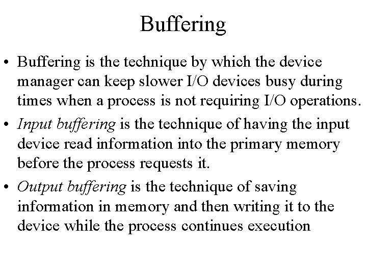 Buffering • Buffering is the technique by which the device manager can keep slower