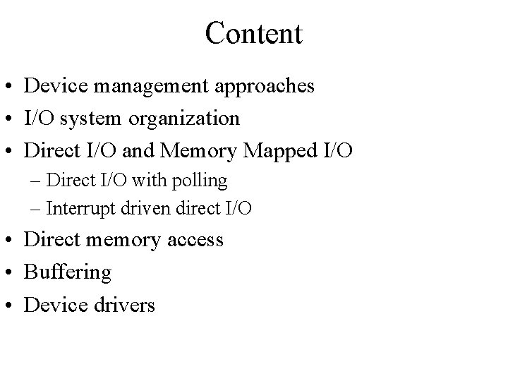 Content • Device management approaches • I/O system organization • Direct I/O and Memory
